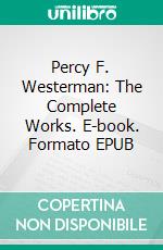Percy F. Westerman: The Complete Works. E-book. Formato EPUB ebook