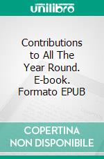 Contributions to All The Year Round. E-book. Formato EPUB ebook