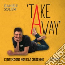 TakeAway: L’intenzione non è la direzione. E-book. Formato PDF ebook