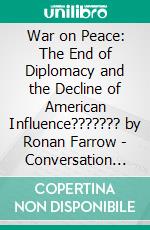 War on Peace: The End of Diplomacy and the Decline of American Influence??????? by Ronan Farrow | Conversation Starters. E-book. Formato EPUB ebook di dailyBooks