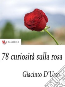 78 curiosità sulla rosa. E-book. Formato Mobipocket ebook