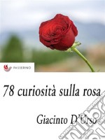 78 curiosità sulla rosa. E-book. Formato EPUB ebook