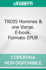 TROIS Hommes & une Vierge. E-book. Formato EPUB ebook