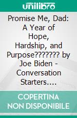 Promise Me, Dad: A Year of Hope, Hardship, and Purpose??????? by Joe Biden - Conversation Starters. E-book. Formato EPUB ebook