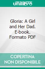 Gloria: A Girl and Her Dad. E-book. Formato PDF ebook