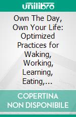 Own The Day, Own Your Life: Optimized Practices for Waking, Working, Learning, Eating, Training, Playing, Sleeping, and Sex??????? by Aubrey Marcus | Conversation Starters. E-book. Formato EPUB ebook di dailyBooks