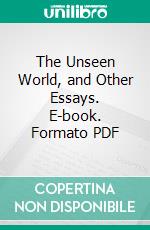 The Unseen World, and Other Essays. E-book. Formato Mobipocket ebook