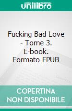 Fucking Bad Love - Tome 3. E-book. Formato EPUB ebook