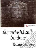 60 curiosità sulla Sindone . E-book. Formato Mobipocket ebook