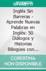 Inglés Sin Barreras - Aprende Nuevas Palabras en Inglés: 50 Diálogos y Historias Bilingües con imágenes de Pingüinos para aprender Inglés de la manera divertida. E-book. Formato EPUB ebook