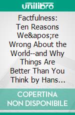 Factfulness: Ten Reasons We're Wrong About the World--and Why Things Are Better Than You Think by Hans Rosling | Conversation Starters. E-book. Formato EPUB ebook di dailyBooks