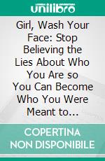 Girl, Wash Your Face: Stop Believing the Lies About Who You Are so You Can Become Who You Were Meant to Be??????? by Rachel Hollis | Conversation Starters. E-book. Formato EPUB ebook di dailyBooks