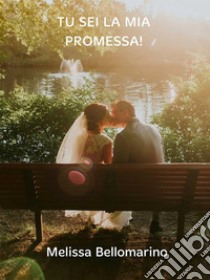 Tu sei la mia promessa!. E-book. Formato EPUB ebook di Bellomarino Melissa