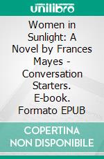 Women in Sunlight: A Novel by Frances Mayes | Conversation Starters. E-book. Formato EPUB ebook di dailyBooks