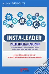 Insta Leader - I Segreti della leadershipPer migliorare te stesso e diventare un leader di successo. E-book. Formato EPUB ebook di Alan Revolti