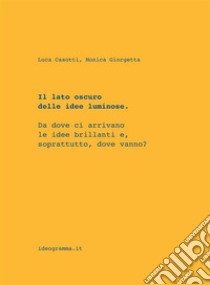 Il lato oscuro delle idee luminose. E-book. Formato EPUB ebook di Luca Casotti