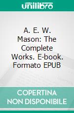 A. E. W. Mason: The Complete Works. E-book. Formato EPUB ebook