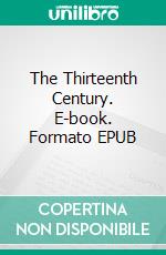 The Thirteenth Century. E-book. Formato EPUB ebook di James Walsh