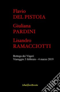 La Bottega dei Vàgeri: Catalogo mostra di pittura Flavio Del Pistoia, Giuliana Pardini, Lisandro Ramacciotti. E-book. Formato Mobipocket ebook