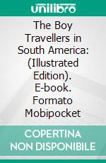 The Boy Travellers in South America: (Illustrated Edition). E-book. Formato Mobipocket ebook