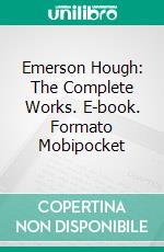 Emerson Hough: The Complete Works. E-book. Formato EPUB ebook