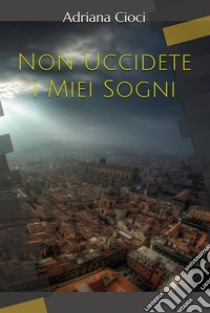 Non Uccidete i Miei Sogni. E-book. Formato EPUB ebook