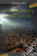 Non Uccidete i Miei Sogni. E-book. Formato EPUB ebook