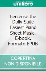 Berceuse the Dolly Suite Easiest Piano Sheet Music. E-book. Formato EPUB ebook