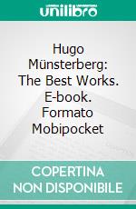 Hugo Münsterberg: The Best Works. E-book. Formato Mobipocket ebook di Hugo Münsterberg