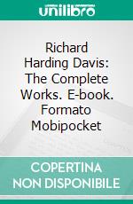Richard Harding Davis: The Complete Works. E-book. Formato EPUB ebook