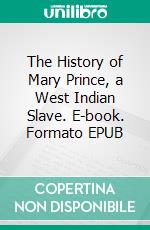 The History of Mary Prince, a West Indian Slave. E-book. Formato EPUB ebook