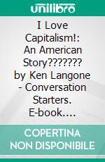 I Love Capitalism!: An American Story??????? by Ken Langone - Conversation Starters. E-book. Formato EPUB ebook