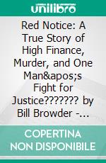 Red Notice: A True Story of High Finance, Murder, and One Man's Fight for Justice??????? by Bill Browder | Conversation Starters. E-book. Formato EPUB ebook di dailyBooks