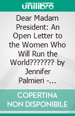 Dear Madam President: An Open Letter to the Women Who Will Run the World??????? by Jennifer Palmieri | Conversation Starters. E-book. Formato EPUB ebook di dailyBooks