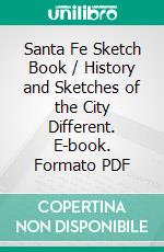 Santa Fe Sketch Book / History and Sketches of the City Different. E-book. Formato Mobipocket ebook di Lewis Edward Ewen