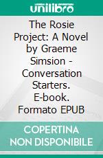 The Rosie Project: A Novel by Graeme Simsion - Conversation Starters. E-book. Formato EPUB ebook