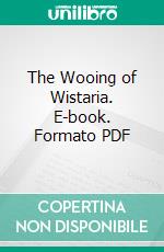 The Wooing of Wistaria. E-book. Formato Mobipocket ebook