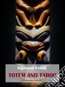 Totem and TabooResemblances Between the Mental Lives of Savages and Neurotics. E-book. Formato EPUB ebook di Sigmund Freud