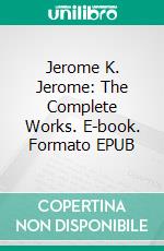 Jerome K. Jerome: The Complete Works. E-book. Formato EPUB ebook