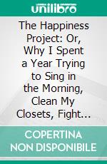 The Happiness Project: Or, Why I Spent a Year Trying to Sing in the Morning, Clean My Closets, Fight Right, Read Aristotle, and Generally Have More Fun by Gretchen Rubin | Conversation Starters. E-book. Formato EPUB ebook di dailyBooks