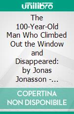 The 100-Year-Old Man Who Climbed Out the Window and Disappeared: by Jonas Jonasson | Conversation Starters. E-book. Formato EPUB ebook di dailyBooks