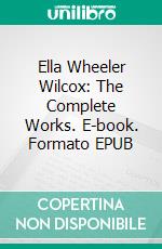 Ella Wheeler Wilcox: The Complete Works. E-book. Formato EPUB ebook