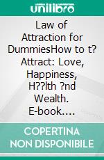 Law of Attraction for DummiesHow to t? Attract: Love, Happiness, H??lth ?nd Wealth. E-book. Formato PDF ebook di Anna Priore