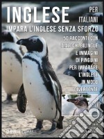 Inglese Per Italiani - Impara L&apos;Inglese Senza Sforzo50 racconti con dialoghi bilingue e immagini di Pinguini per imparare l’inglese in modo divertente. E-book. Formato EPUB ebook