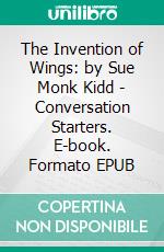 The Invention of Wings: by Sue Monk Kidd | Conversation Starters. E-book. Formato EPUB ebook di dailyBooks