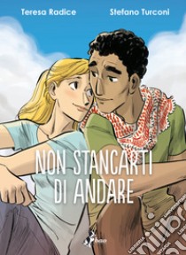 Non Stancarti di Andare. E-book. Formato EPUB ebook di Teresa Radice