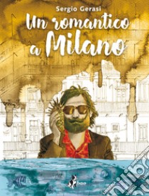 Un Romantico a Milano. E-book. Formato EPUB ebook di Sergio Gerasi