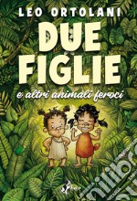 Due Figlie e altri animali feroci. E-book. Formato EPUB ebook