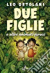 Due Figlie e altri animali feroci. E-book. Formato EPUB ebook