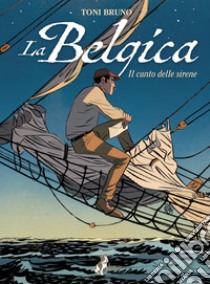 La Belgica – Volume 1: Il Canto delle Sirene. E-book. Formato EPUB ebook di Toni Bruno